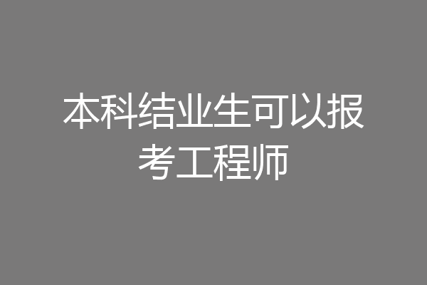 本科结业生可以报考工程师