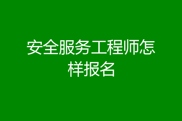 安全服务工程师怎样报名