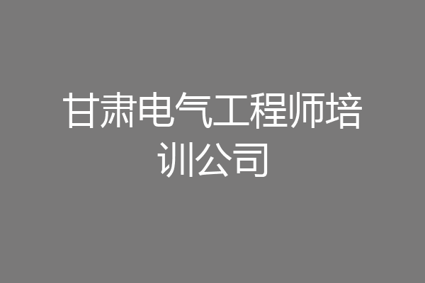 甘肃电气工程师培训公司