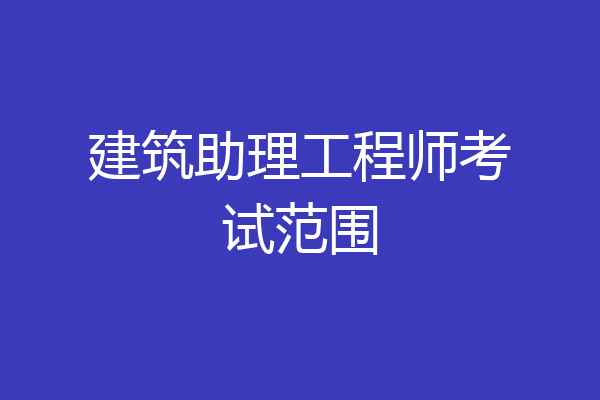 建筑助理工程师考试范围