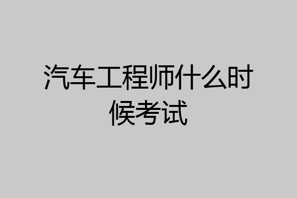 汽车工程师什么时候考试