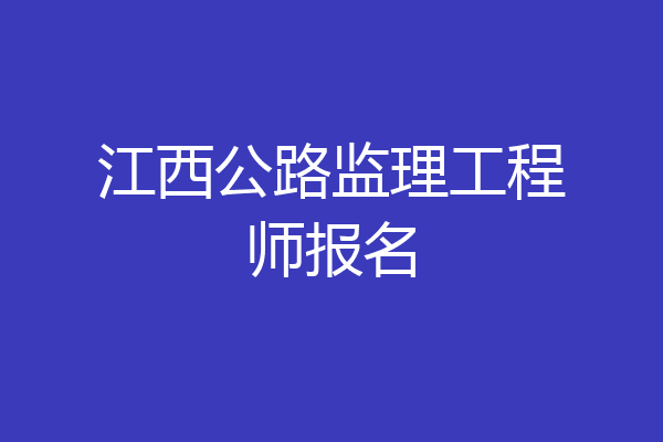 江西公路监理工程师报名