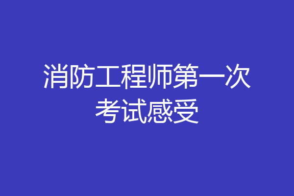 消防工程师第一次考试感受