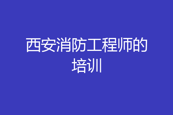 西安消防工程师的培训