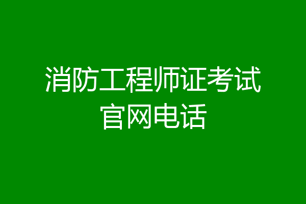 消防工程师证考试官网电话