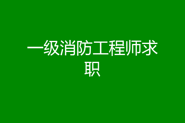 一级消防工程师求职