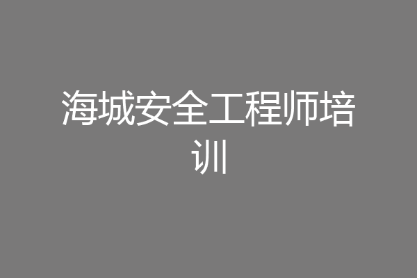 海城安全工程师培训
