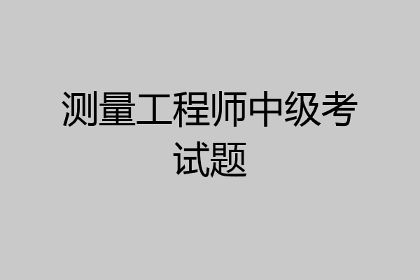 测量工程师中级考试题