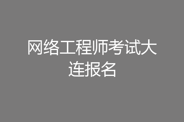 网络工程师考试大连报名
