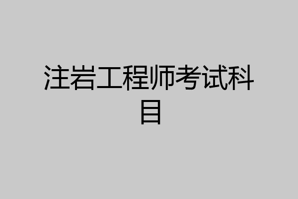 注岩工程师考试科目