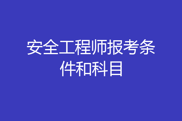 安全工程师报考条件和科目