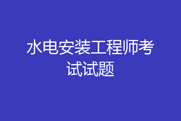 水电安装工程师考试试题