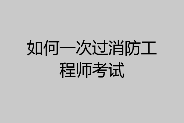 如何一次过消防工程师考试
