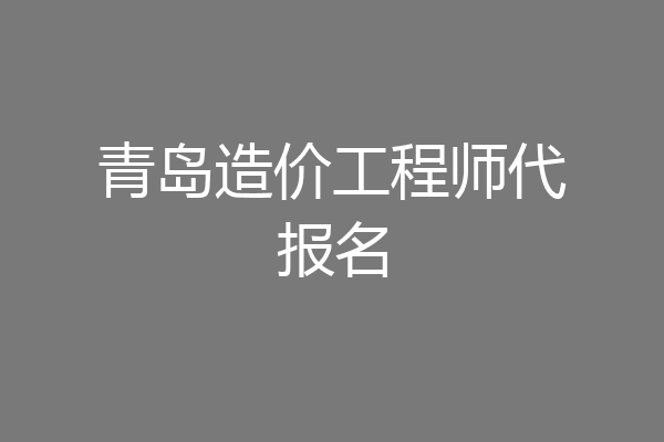 青岛造价工程师代报名