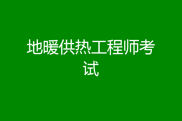 地暖供热工程师考试