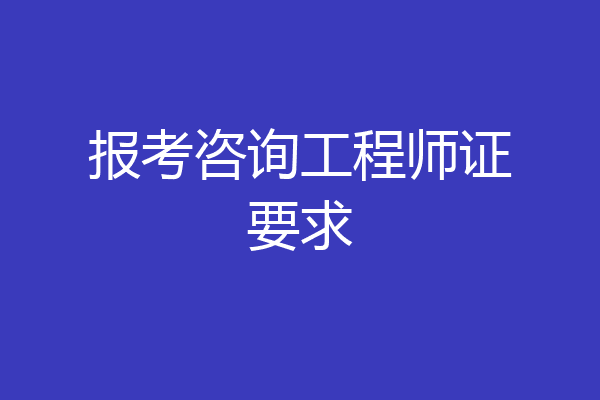 报考咨询工程师证要求