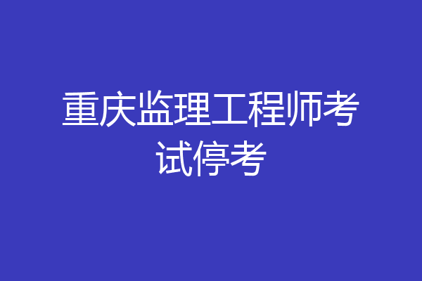 重庆监理工程师考试停考