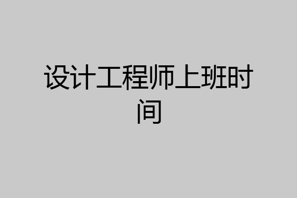 设计工程师上班时间