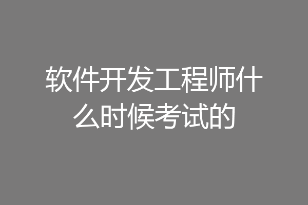 软件开发工程师什么时候考试的
