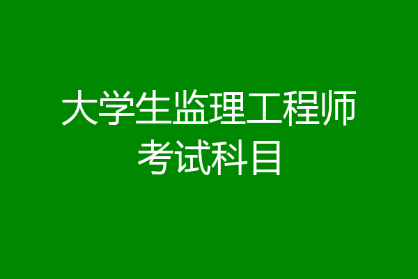 大学生监理工程师考试科目
