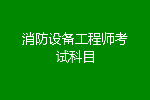 消防设备工程师考试科目