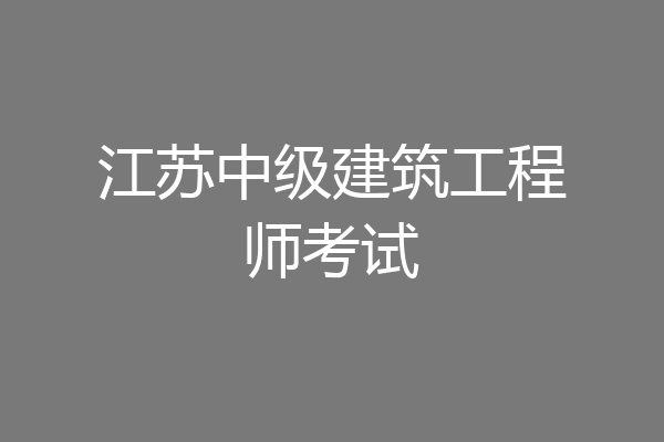 江苏中级建筑工程师考试