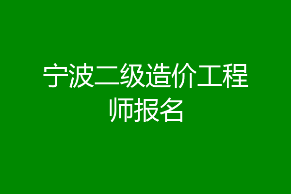 宁波二级造价工程师报名