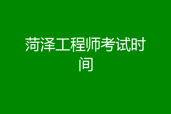 菏泽工程师考试时间