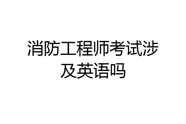 消防工程师考试涉及英语吗