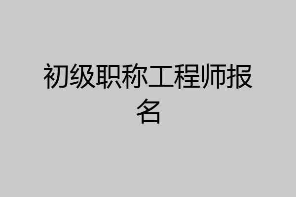 初级职称工程师报名
