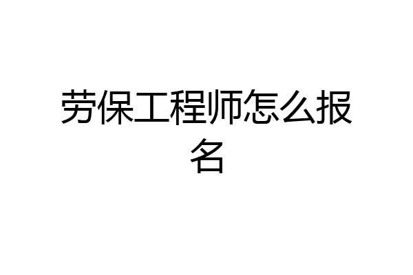 劳保工程师怎么报名