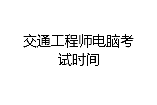 交通工程师电脑考试时间