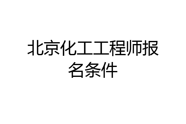 北京化工工程师报名条件