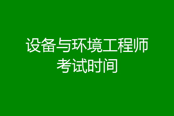 设备与环境工程师考试时间