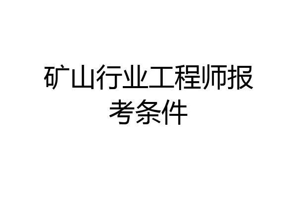 矿山行业工程师报考条件