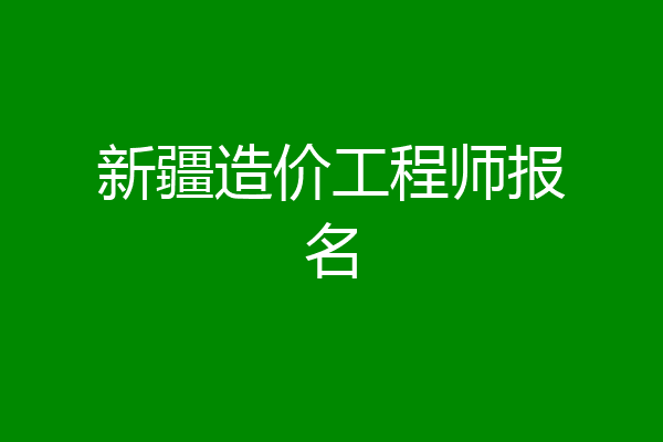 新疆造价工程师报名