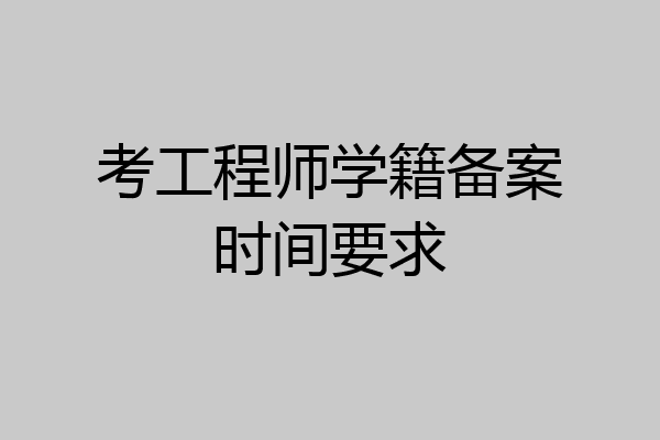 考工程师学籍备案时间要求