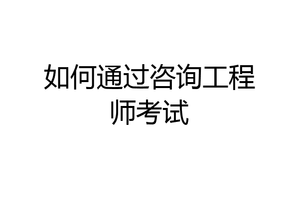 如何通过咨询工程师考试