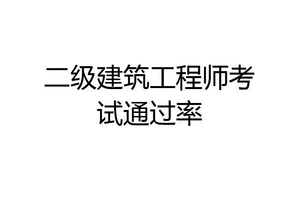 二级建筑工程师考试通过率