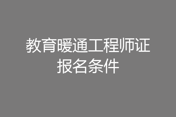 教育暖通工程师证报名条件