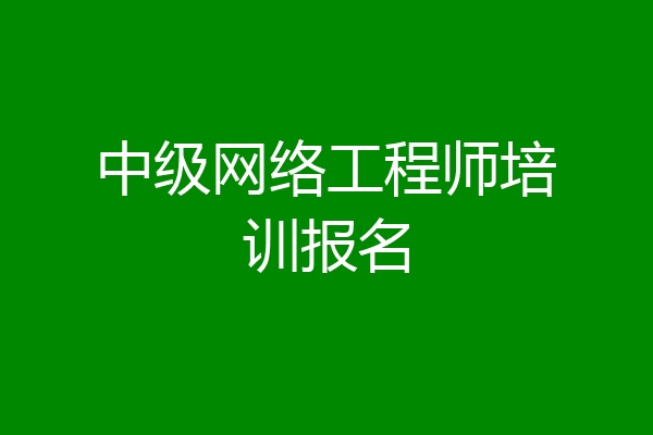 中级网络工程师培训报名