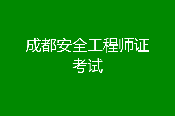 成都安全工程师证考试