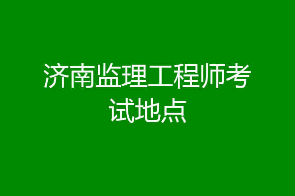 济南监理工程师考试地点
