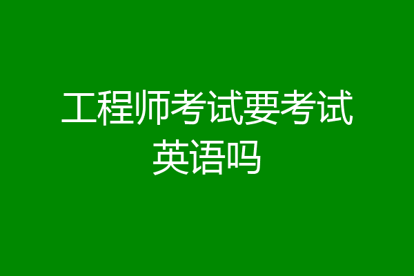 工程师考试要考试英语吗