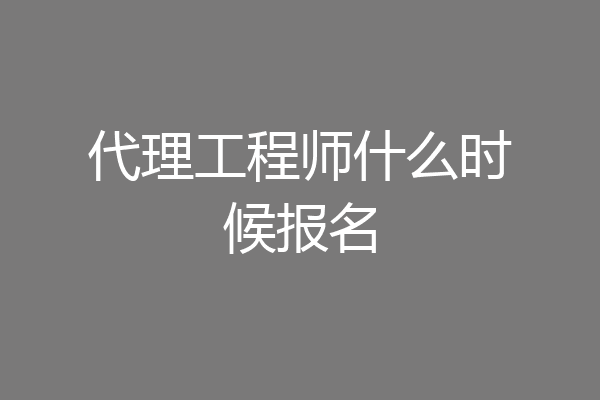 代理工程师什么时候报名