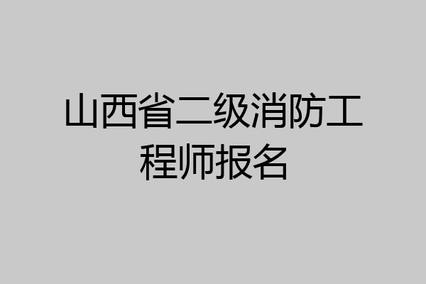 山西省二级消防工程师报名