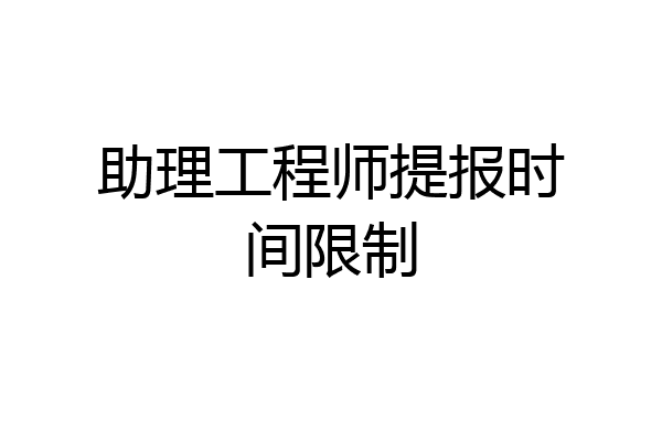 助理工程师提报时间限制