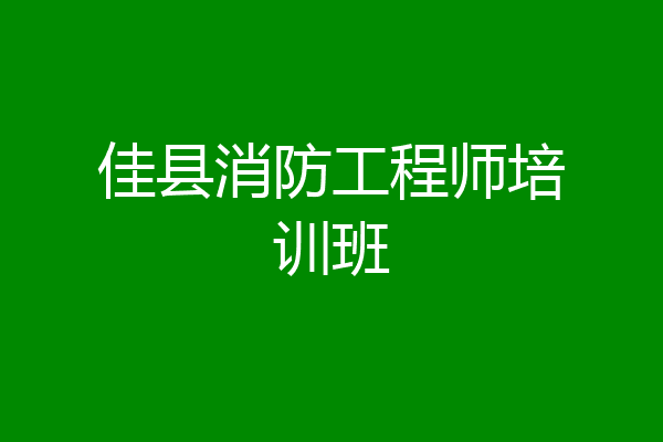 佳县消防工程师培训班
