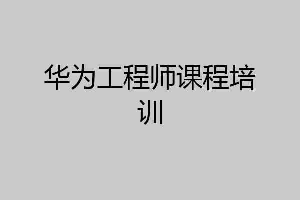 华为工程师课程培训