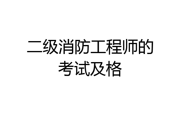二级消防工程师的考试及格